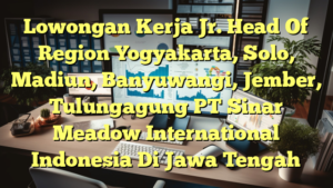 Lowongan Kerja Jr. Head Of Region Yogyakarta, Solo, Madiun, Banyuwangi, Jember, Tulungagung PT Sinar Meadow International Indonesia Di Jawa Tengah